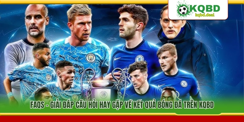 Giải đáp thắc mắc liên quan đến kết quả bóng đá tại KQBD